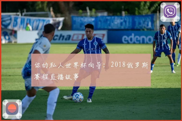 你的私人世界杯向导：2018俄罗斯赛程直播故事