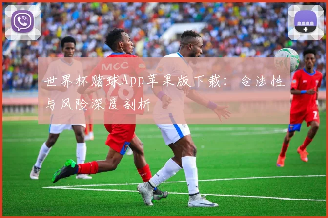 世界杯赌球App苹果版下载：合法性与风险深度剖析