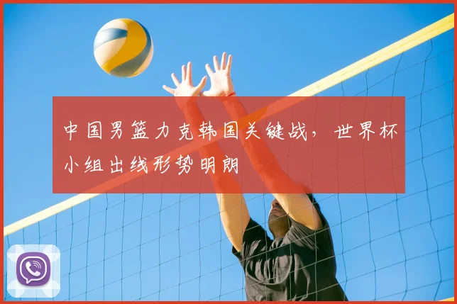 中国男篮力克韩国关键战，世界杯小组出线形势明朗