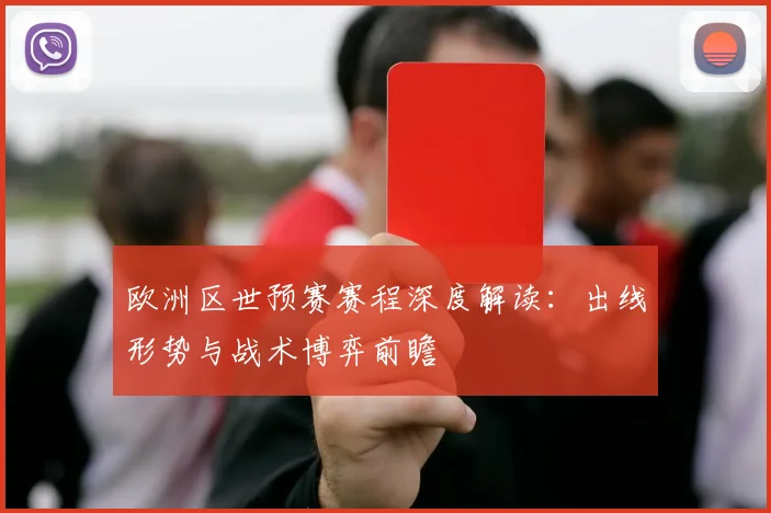 欧洲区世预赛赛程深度解读：出线形势与战术博弈前瞻