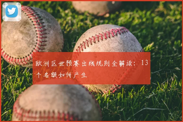 欧洲区世预赛出线规则全解读：13个名额如何产生